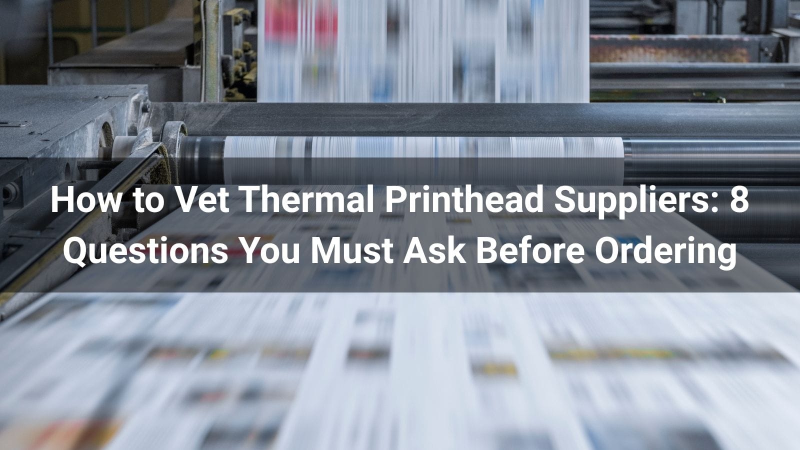 How to Vet Thermal Printhead Suppliers: 8 Questions You Must Ask Before Ordering